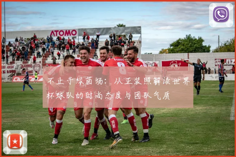 不止于绿茵场：从正装照解读世界杯球队的时尚态度与团队气质