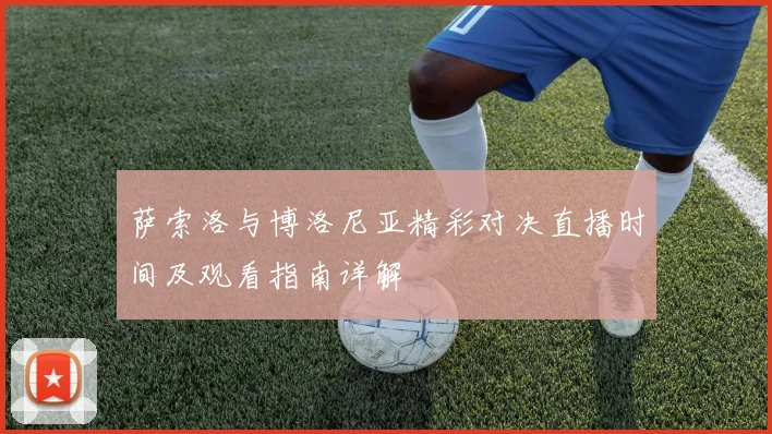 萨索洛与博洛尼亚精彩对决直播时间及观看指南详解